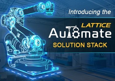 Lattice Expands Automate Solution Stack and Propel Design Tool Capabilities to Accelerate Industrial Application Development